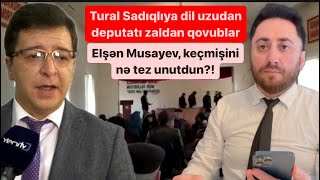 Tural Sadıqlıya Dil Uzadan Deputatı Zaldan Qovublar Elşən Musayev Ağıllı Ol