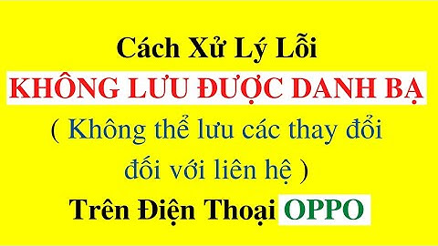 Cách Xử Lý Lỗi Điện Thoại OPPO Không Lưu Được Danh Bạ