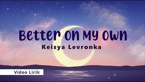 Better On My Own - Keisya Levronka (Music Video Lyrics)
