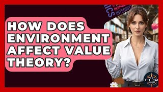 How Does Environment Affect Value Theory? - The Ethical Compass