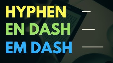 Difference between Hyphens and Dashes (En Dash, Em Dash explained)