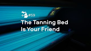 Episode 59 - The Tanning Bed is Your Friend