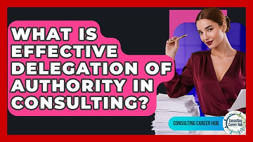 What Is Effective Delegation Of Authority In Consulting? - Consulting Career Hub