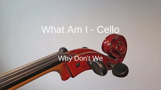 Why Don't We - What Am I - Cello Sheet Music