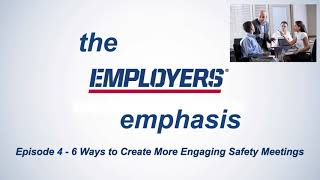EMPLOYERS Emphasis - Episode 4 - 6 Ways to Create More Engaging Safety Meetings