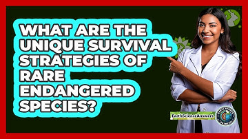 What Are The Unique Survival Strategies Of Rare Endangered Species? - Earth Science Answers