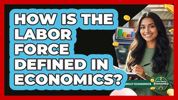 How Is The Labor Force Defined In Economics? - Learn About Economics