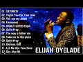 Elijah Oyelade - Best Playlist Of Gospel Songs 2022 - Good anointing song in the morning