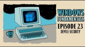 Using Windows Device Security // Windows Fundamentals // EP 23