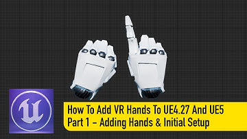 How To Add VR Hands To UE4.27 And UE5 - Part 1 - Adding Hands To The Project and Player Pawn