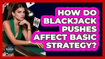 How Do Blackjack Pushes Affect Basic Strategy? - The Blackjack Blueprint