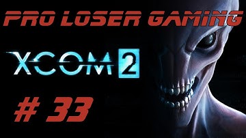 Pro Loser: Xcom 2 (Commander Difficulty/All DLC) - Part 33