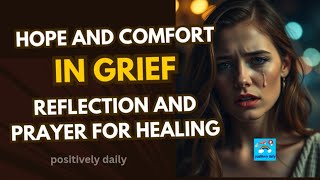 Hope and Comfort in Grief: Reflection and Prayer for Healing @positivelydaily
