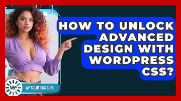 How To Unlock Advanced Design With WordPress CSS? - WP Solutions Guru