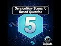 ServiceNow Scenario Based Question No 5 | ServiceNow Interview Question