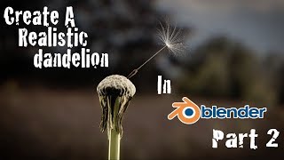 Create Realistic Dandelion - Blender Cycles Tutorial Part 2