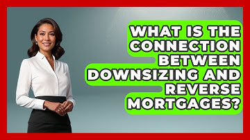 What Is The Connection Between Downsizing And Reverse Mortgages? - Get Retirement Help