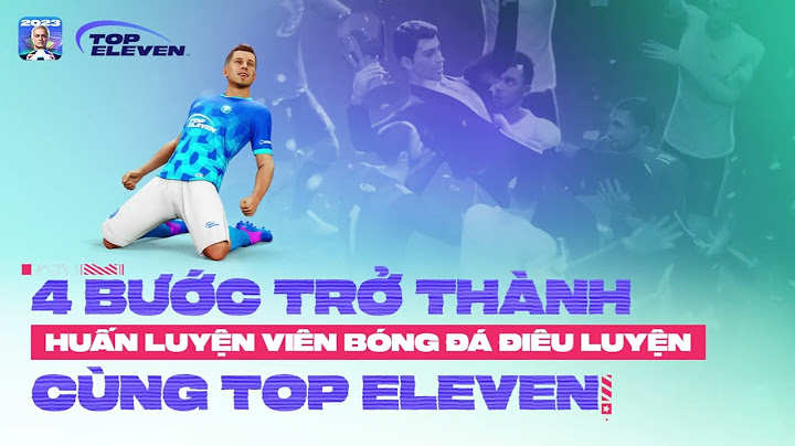 Top eleven 2023 hãy trở thành hlv bóng đá