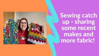 Sewing catch up - sharing some recent makes and more fabric and plans!