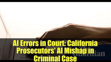 AI Errors in Court: California Prosecutors