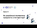 "Антарктичний урок" Урок #5: Як українські полярники працюють в Антарктиді.