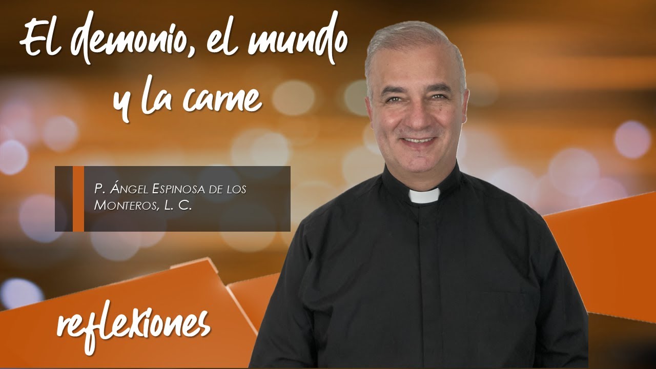 El demonio, el mundo y la carne - Padre Ángel Espinosa de los Monteros