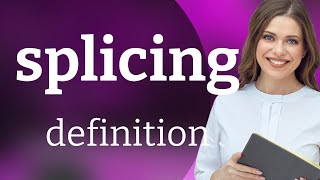 Splicing — what is SPLICING definition