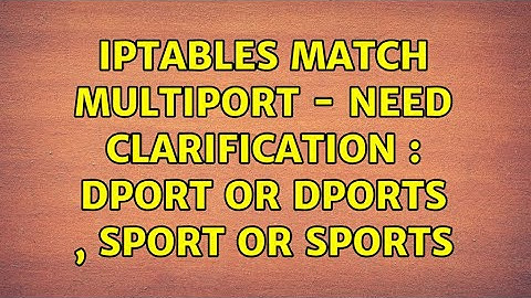 Ubuntu: iptables match multiport - need clarification : dport or dports , sport or sports