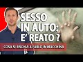 Sesso in auto: è reato? Cosa si rischia a farlo in macchina | avv. Angelo Greco