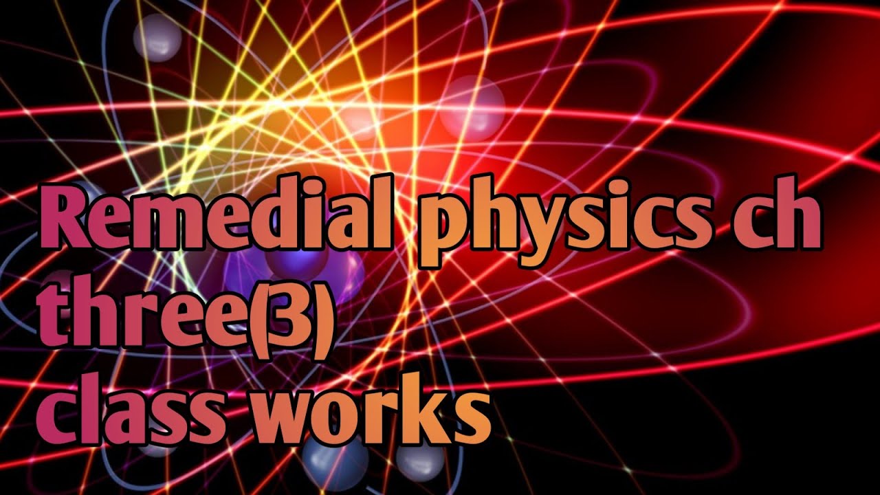 Remedial Physics Chaptre Three First Class Works Youtube