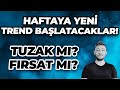 HAFTAYA YENİ TREND BAŞLATACAKLAR! / TUZAK MI? FIRSAT MI?