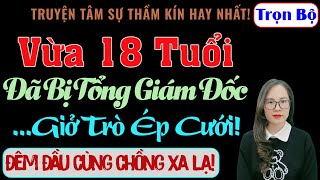 [Trọn Bộ] Vừa 18 Tuổi Đã Bị Tổng Giám Đốc Giở Trò Để Ép Cưới! - MC Thanh Hằng