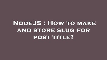 NodeJS : How to make and store slug for post title?