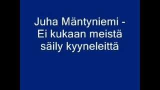 Video voorbeeld van "Juha Mäntyniemi - Ei kukaan meistä säily kyyneleittä"
