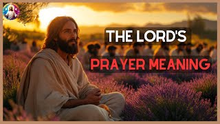 Understanding the Profound Meaning of The Lord's Prayer: A Message of Love and Hope