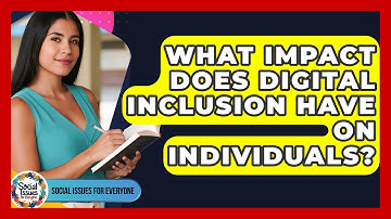 What Impact Does Digital Inclusion Have On Individuals? - Social Issues For Everyone