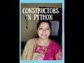 CONSTRUCTORS IN PYTHON