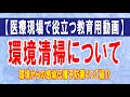 【医療現場で役立つ教育用動画】環境清掃について。環境からの感染伝播予防策4つについて、海外の病院の事例も合わせてのご説明です。