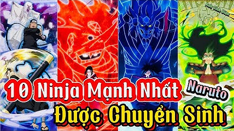 NARUTO | TOP 10 NINJA CHUYỂN SINH MẠNH NHẤT TRONG ĐẠI CHIẾN NINJA LẦN IV | Anh Sinh Diên