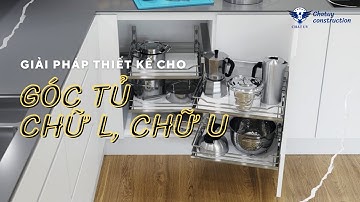 Giải Pháp Thiết Kế Tận Dụng Tối Ưu Công Năng Cho Góc Tủ Bếp Dạng Chữ L, Chữ U