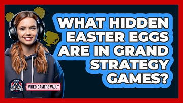 What Hidden Easter Eggs Are In Grand Strategy Games? - Video Gamers Vault
