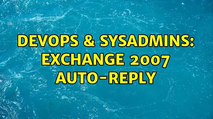 DevOps & SysAdmins: Exchange 2007 Auto-Reply (2 Solutions!!)