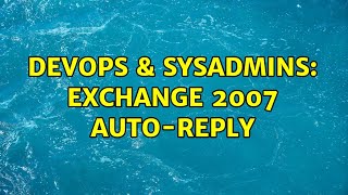 DevOps & SysAdmins: Exchange 2007 Auto-Reply (2 Solutions!!)