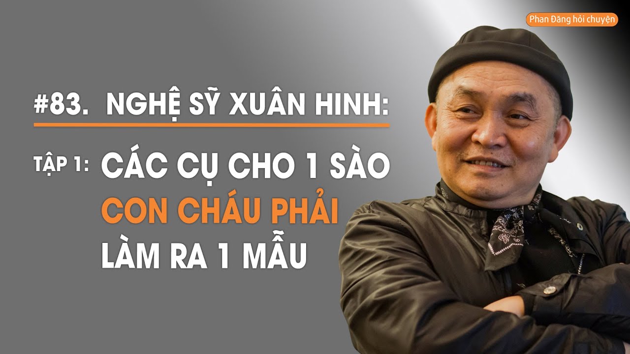 Nghệ sỹ Xuân Hinh - Tập 1: Các cụ cho một sào, con cháu phải làm ra một mẫu  | Diễn Giả Phan Đăng