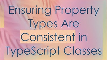 Ensuring Property Types Are Consistent in TypeScript Classes