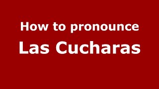 How to pronounce Las Cucharas (Mexico/Mexican Spanish) - PronounceNames.com