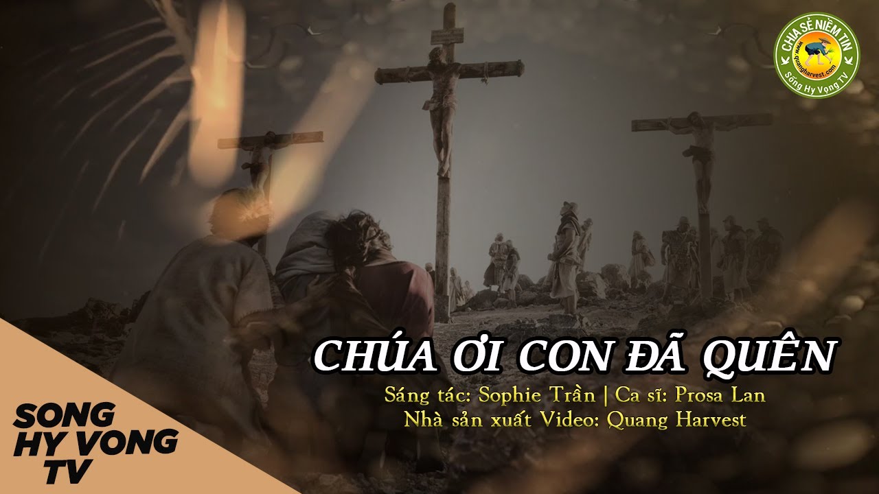 CHÚA ƠI CON ĐÃ QUÊN | NHƯNG NGÀI CHƯA BAO GIỜ BỎ CON | SONG HY VONG TV