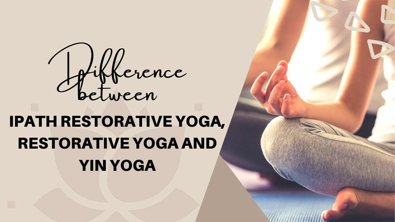 Difference between IPATH Restorative Yoga vs Restorative Yoga vs Yin