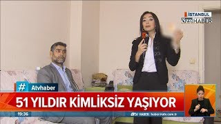 51 yıldır kimliksiz yaşıyor - Atv Haber 23 Şubat 2020