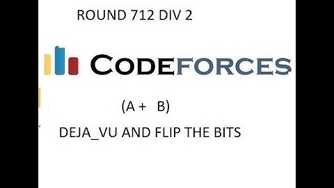 (B+A)FLIP THE BITS AND DEJA_VU || CODEFORCES || DIV2 ROUND 712